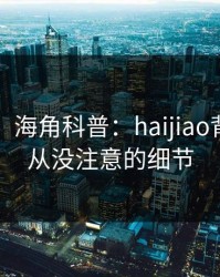 【爆料】海角科普：haijiao背后7个你从没注意的细节