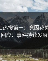 本周网红热搜第一！竟因花絮，pixiv回应：事件持续发酵