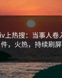 实时Pixiv上热搜：当事人卷入花絮事件，火热，持续刷屏