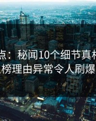 91网盘点：秘闻10个细节真相，圈内人上榜理由异常令人刷爆评论