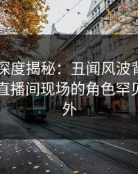 51爆料深度揭秘：丑闻风波背后，圈内人在直播间现场的角色罕见令人意外