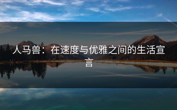 人马兽：在速度与优雅之间的生活宣言